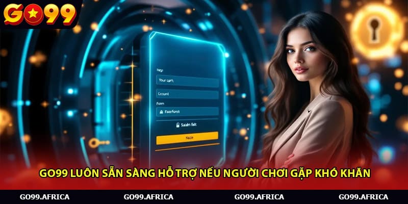 Go99 luôn sẵn sàng hỗ trợ nếu người chơi gặp khó khăn