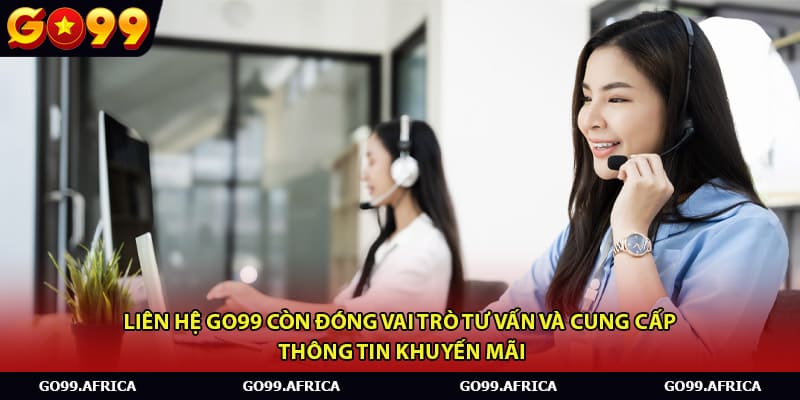 Liên hệ Go99 còn đóng vai trò tư vấn và cung cấp thông tin khuyến mãi