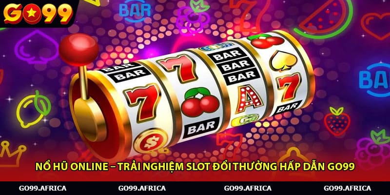 Nổ Hũ Online – Trải Nghiệm Slot Đổi Thưởng Hấp Dẫn Go99