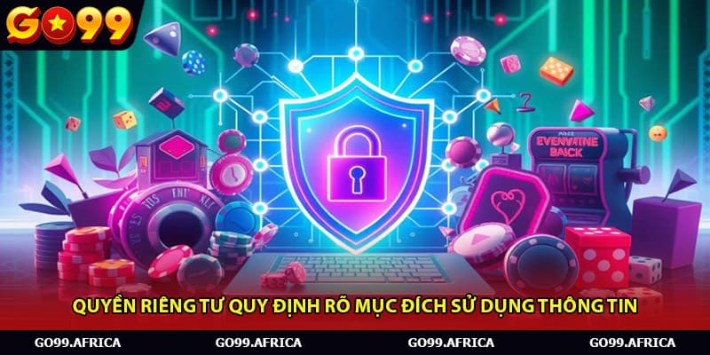 Quyền riêng tư quy định rõ mục đích sử dụng thông tin
